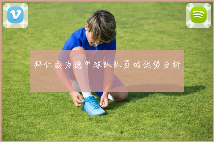 拜仁成为德甲球队队员的优势分析