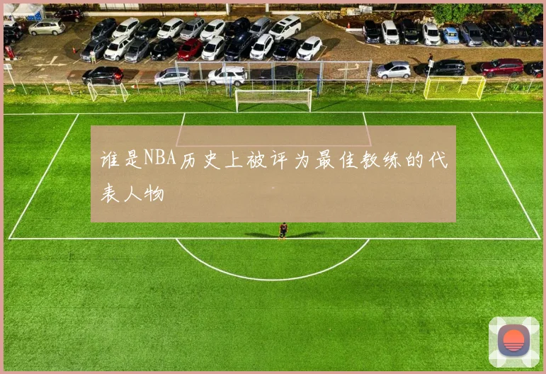 谁是NBA历史上被评为最佳教练的代表人物